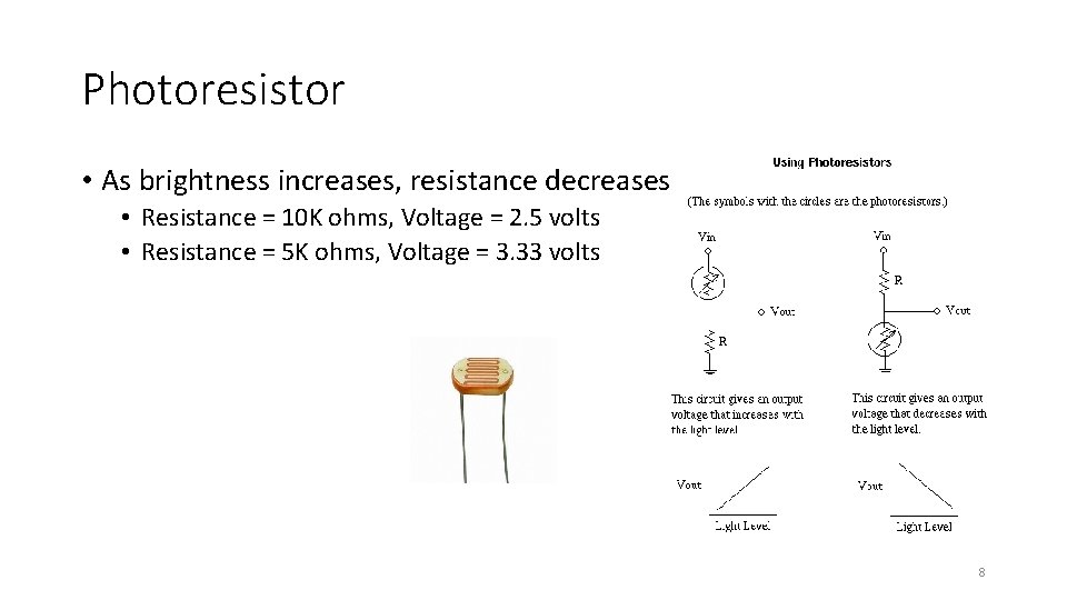 Photoresistor • As brightness increases, resistance decreases • Resistance = 10 K ohms, Voltage