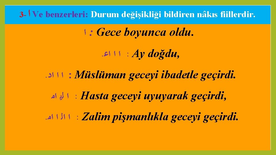  ﺍ 3 - Ve benzerleri: Durum değişikliği bildiren nâkıs fiillerdir. ﺍ : Gece