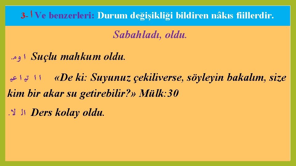  ﺍ 3 - Ve benzerleri: Durum değişikliği bildiren nâkıs fiillerdir. Sabahladı, oldu. .