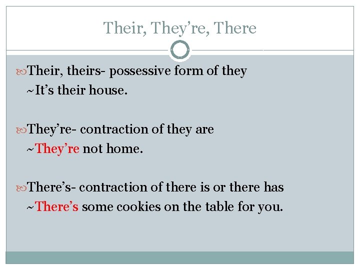 Their, They’re, There Their, theirs- possessive form of they ~It’s their house. They’re- contraction