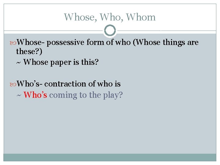 Whose, Whom Whose- possessive form of who (Whose things are these? ) ~ Whose