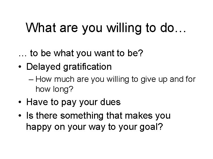What are you willing to do… … to be what you want to be?