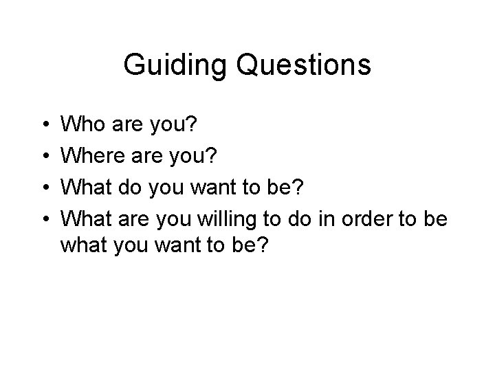 Guiding Questions • • Who are you? Where are you? What do you want