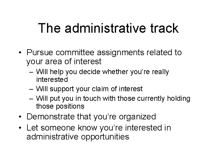 The administrative track • Pursue committee assignments related to your area of interest –
