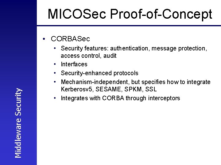 MICOSec Proof-of-Concept Middleware Security • CORBASec • Security features: authentication, message protection, access control,