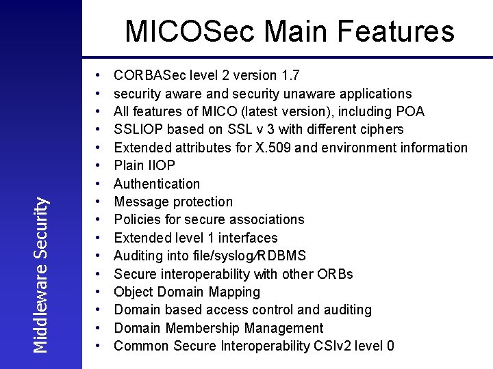 Middleware Security MICOSec Main Features • • • • CORBASec level 2 version 1.