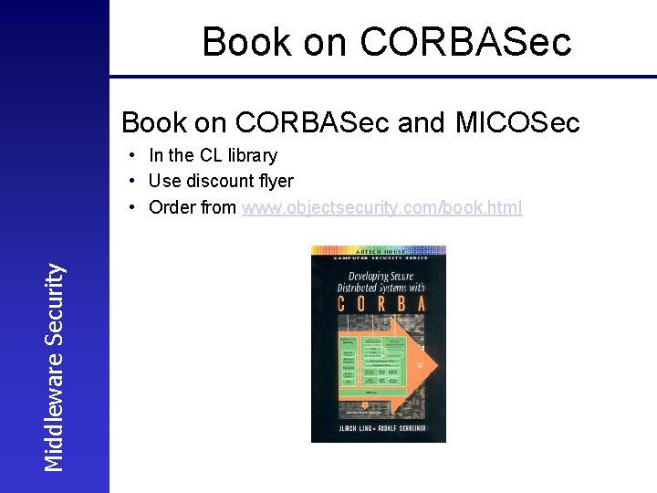 Book on CORBASec and MICOSec Middleware Security • In the CL library • Use