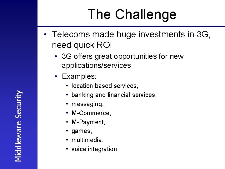 The Challenge • Telecoms made huge investments in 3 G, need quick ROI Middleware