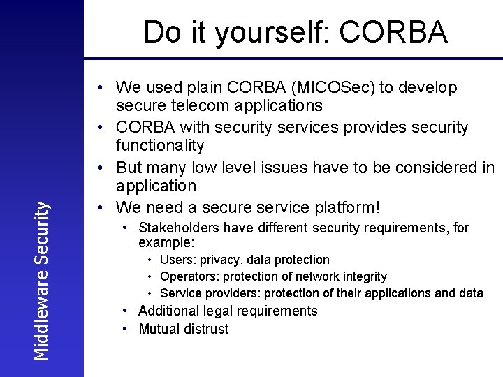 Middleware Security Do it yourself: CORBA • We used plain CORBA (MICOSec) to develop