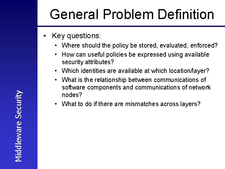 General Problem Definition Middleware Security • Key questions: • Where should the policy be