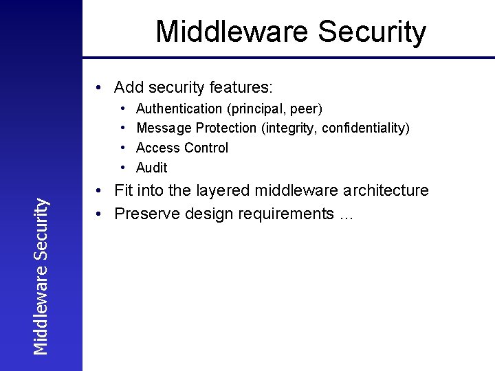 Middleware Security • Add security features: Middleware Security • • Authentication (principal, peer) Message