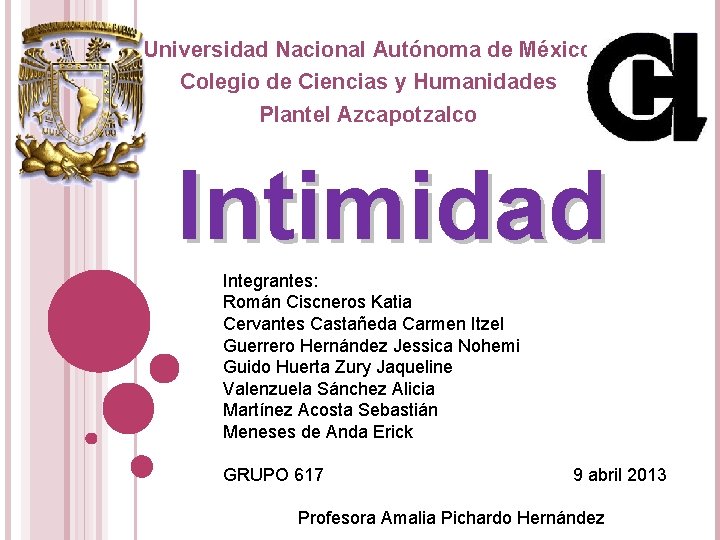 Universidad Nacional Autónoma de México Colegio de Ciencias y Humanidades Plantel Azcapotzalco Intimidad Integrantes: