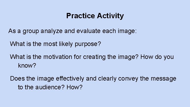 Practice Activity As a group analyze and evaluate each image: What is the most