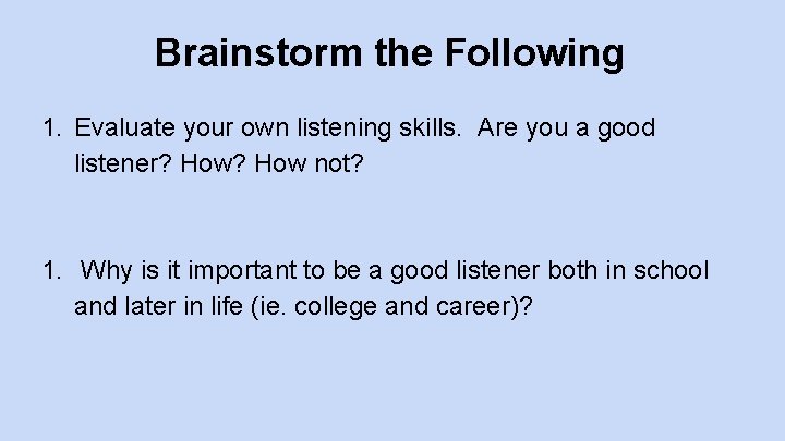 Brainstorm the Following 1. Evaluate your own listening skills. Are you a good listener?