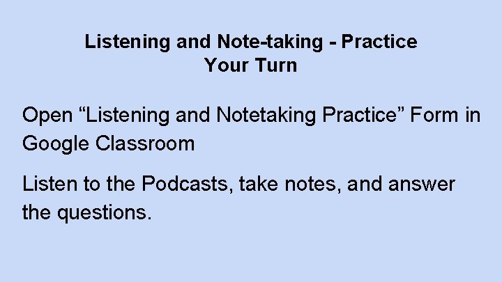 Listening and Note-taking - Practice Your Turn Open “Listening and Notetaking Practice” Form in