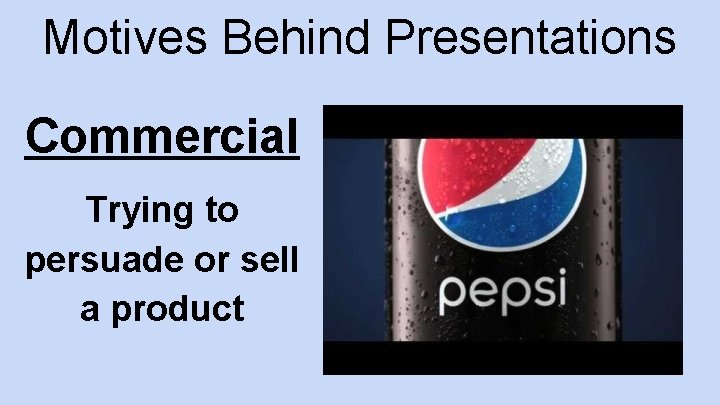 Motives Behind Presentations Commercial Trying to persuade or sell a product 
