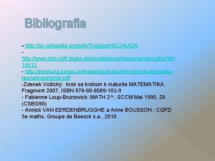 Bibliografia - http: //sk. wikipedia. org/wiki/Trojuholn%C 3%ADk http: //www. kirp. chtf. stuba. sk/moodle/mod/resource/view. php?