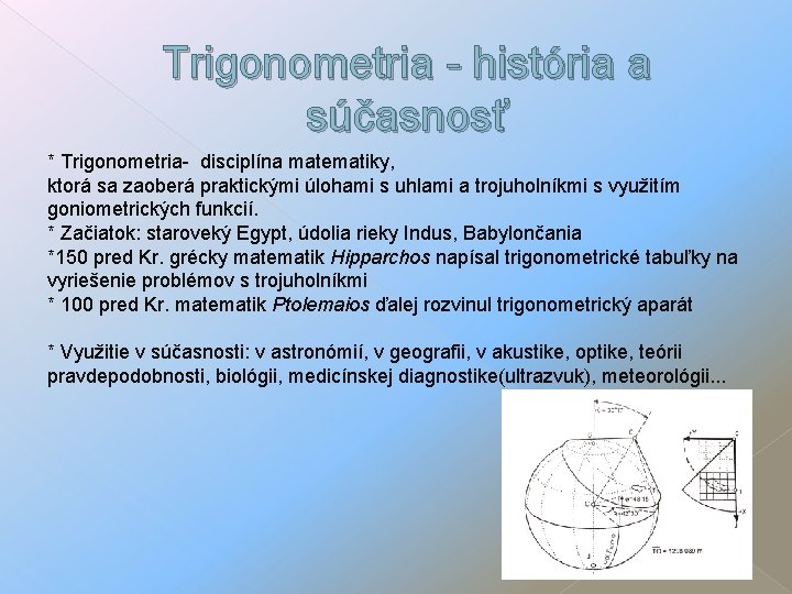 Trigonometria - história a súčasnosť * Trigonometria- disciplína matematiky, ktorá sa zaoberá praktickými úlohami