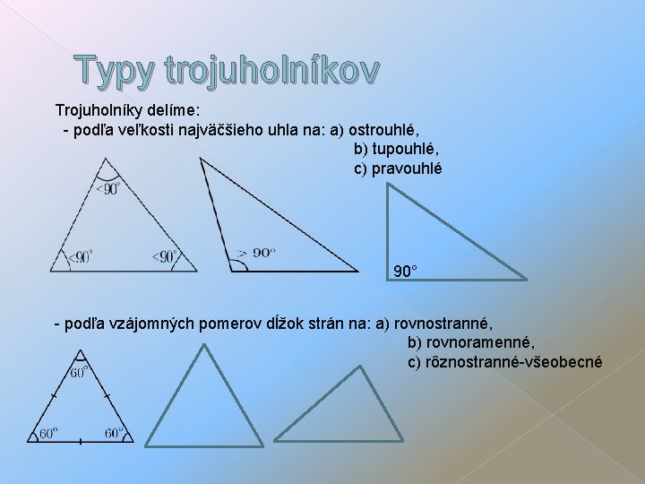 Typy trojuholníkov Trojuholníky delíme: - podľa veľkosti najväčšieho uhla na: a) ostrouhlé, b) tupouhlé,