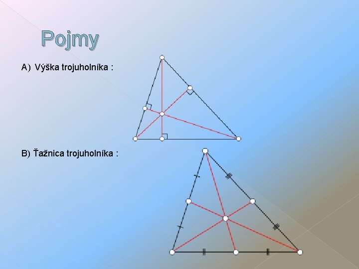 Pojmy A) Výška trojuholníka : B) Ťažnica trojuholníka : 