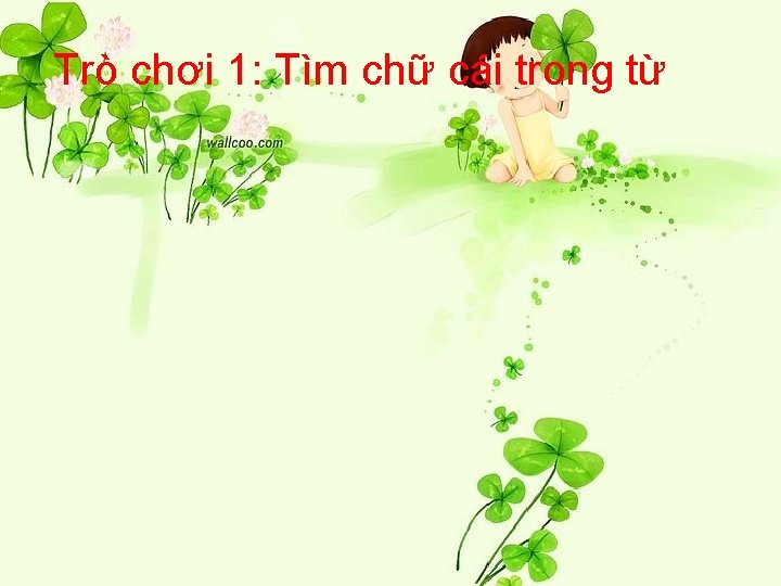 Trò chơi 1: Tìm chữ cái trong từ 