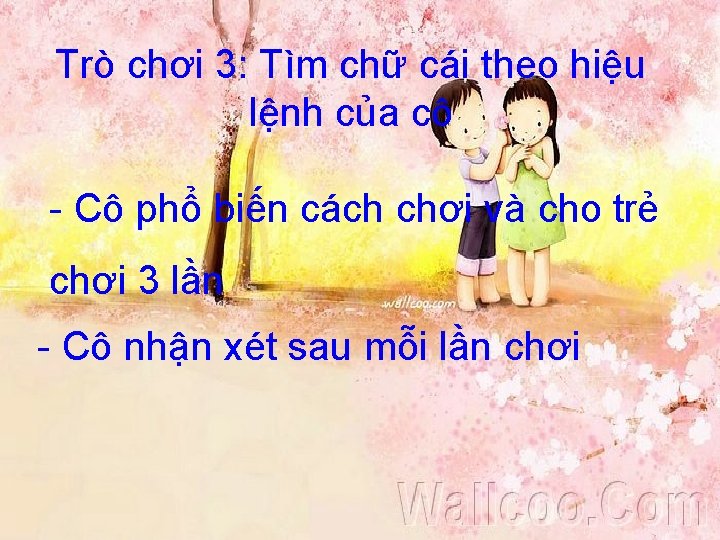 Trò chơi 3: Tìm chữ cái theo hiệu lệnh của cô - Cô phổ