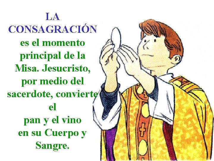 LA CONSAGRACIÓN es el momento principal de la Misa. Jesucristo, por medio del sacerdote,