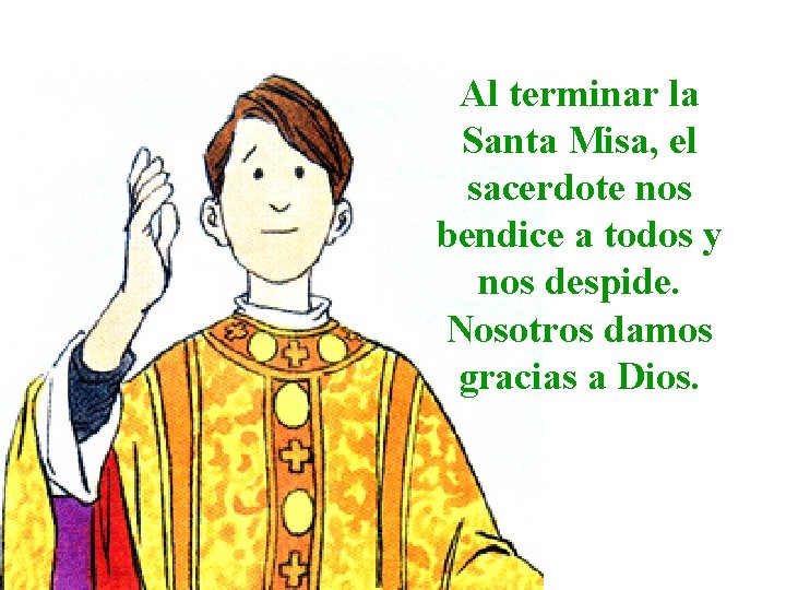 Al terminar la Santa Misa, el sacerdote nos bendice a todos y nos despide.