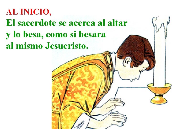 AL INICIO, El sacerdote se acerca al altar y lo besa, como si besara