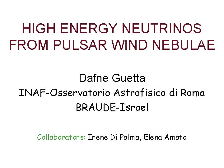 HIGH ENERGY NEUTRINOS FROM PULSAR WIND NEBULAE Dafne Guetta INAF-Osservatorio Astrofisico di Roma BRAUDE-Israel