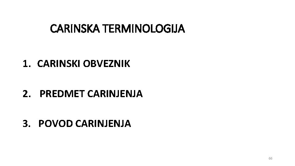 CARINSKA TERMINOLOGIJA 1. CARINSKI OBVEZNIK 2. PREDMET CARINJENJA 3. POVOD CARINJENJA 66 