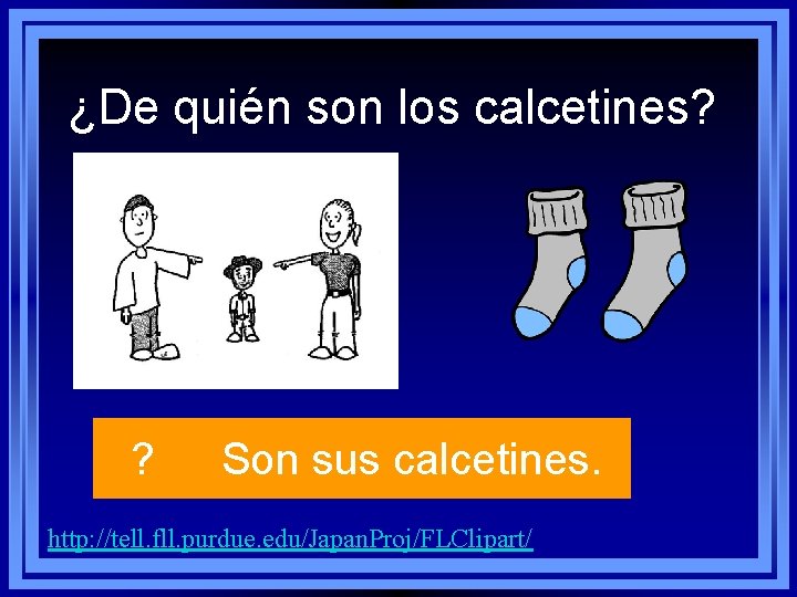 ¿De quién son los calcetines? ? Son sus calcetines. http: //tell. fll. purdue. edu/Japan. ¿De quién son los calcetines? ? Son sus calcetines. http: //tell. fll. purdue. edu/Japan.