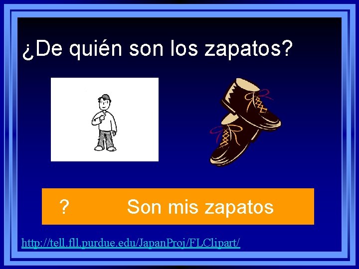 ¿De quién son los zapatos? ? Son mis zapatos http: //tell. fll. purdue. edu/Japan. ¿De quién son los zapatos? ? Son mis zapatos http: //tell. fll. purdue. edu/Japan.