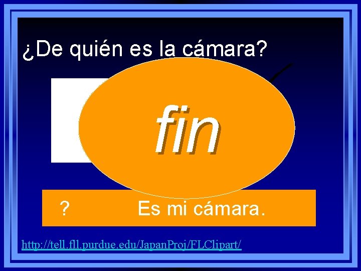 ¿De quién es la cámara? fin ? Es mi cámara. http: //tell. fll. purdue. ¿De quién es la cámara? fin ? Es mi cámara. http: //tell. fll. purdue.