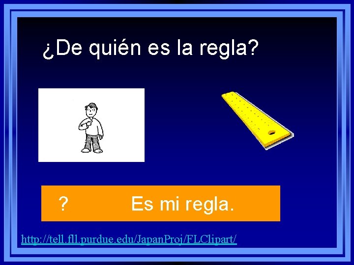 ¿De quién es la regla? ? Es mi regla. http: //tell. fll. purdue. edu/Japan. ¿De quién es la regla? ? Es mi regla. http: //tell. fll. purdue. edu/Japan.
