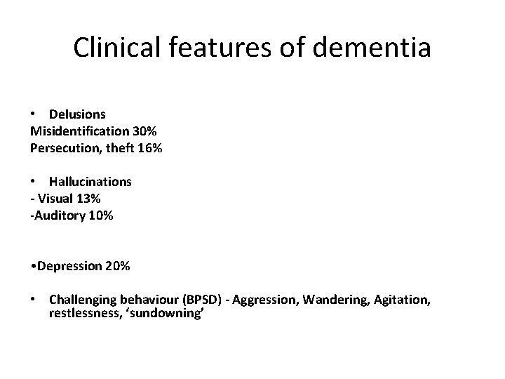 Clinical features of dementia • Delusions Misidentification 30% Persecution, theft 16% • Hallucinations -