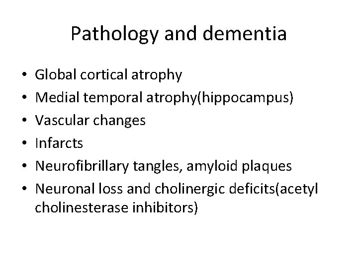 Pathology and dementia • • • Global cortical atrophy Medial temporal atrophy(hippocampus) Vascular changes