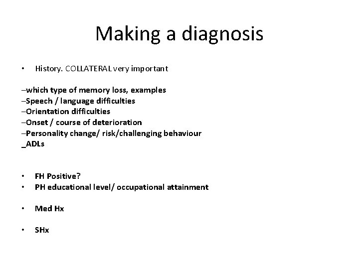 Making a diagnosis • History. COLLATERAL very important –which type of memory loss, examples
