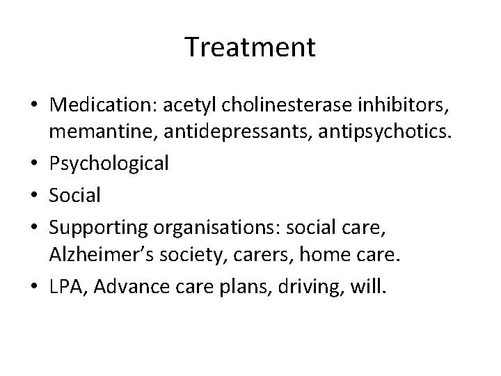 Treatment • Medication: acetyl cholinesterase inhibitors, memantine, antidepressants, antipsychotics. • Psychological • Social •