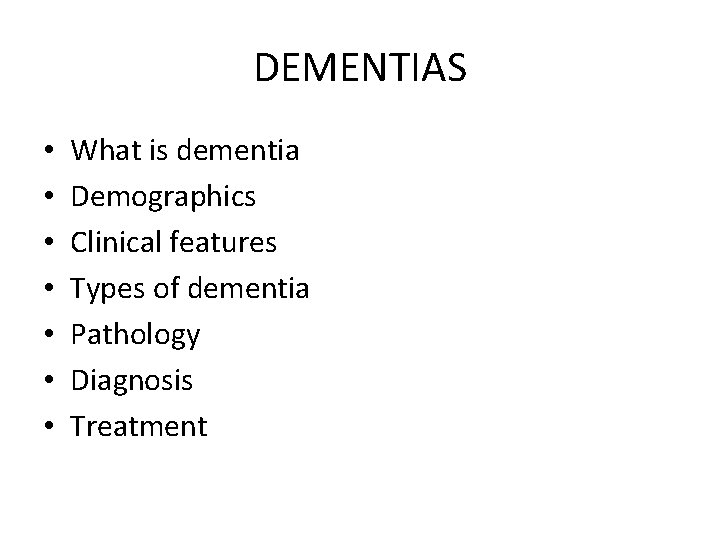DEMENTIAS • • What is dementia Demographics Clinical features Types of dementia Pathology Diagnosis