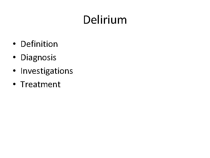 Delirium • • Definition Diagnosis Investigations Treatment 