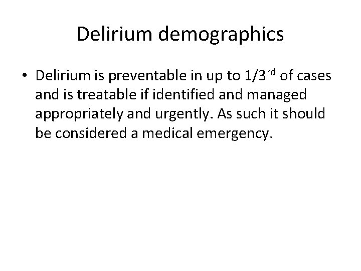Delirium demographics • Delirium is preventable in up to 1/3 rd of cases and