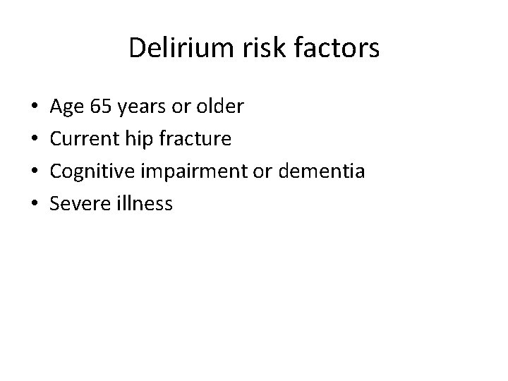 Delirium risk factors • • Age 65 years or older Current hip fracture Cognitive