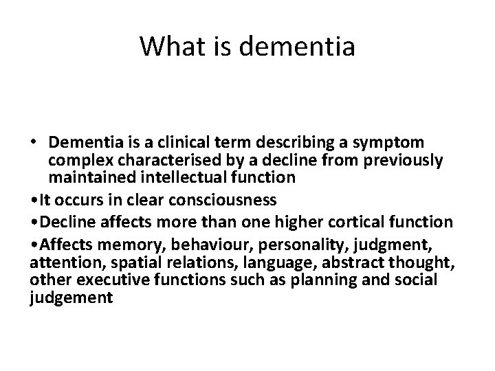 What is dementia • Dementia is a clinical term describing a symptom complex characterised