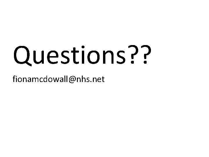 Questions? ? fionamcdowall@nhs. net 