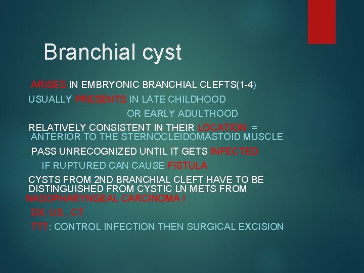 Branchial cyst ARISES IN EMBRYONIC BRANCHIAL CLEFTS(1 -4) USUALLY PRESENTS IN LATE CHILDHOOD OR