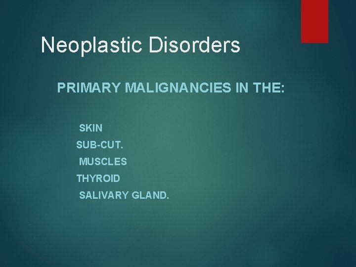 Neoplastic Disorders PRIMARY MALIGNANCIES IN THE: SKIN SUB-CUT. MUSCLES THYROID SALIVARY GLAND. 