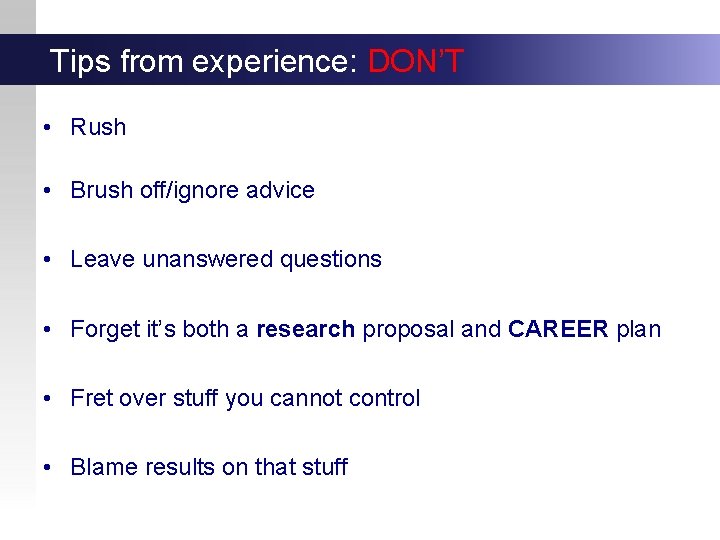 Tips from experience: DON’T • Rush • Brush off/ignore advice • Leave unanswered questions