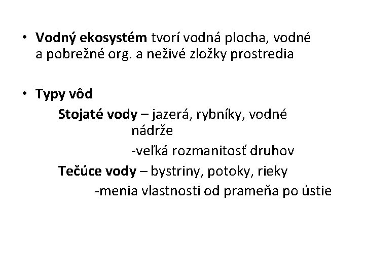  • Vodný ekosystém tvorí vodná plocha, vodné a pobrežné org. a neživé zložky