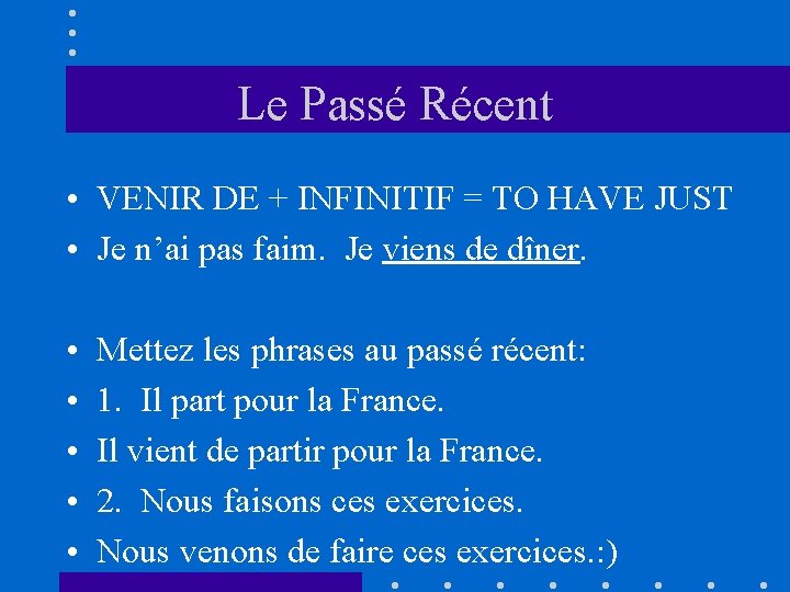 Le Passé Récent • VENIR DE + INFINITIF = TO HAVE JUST • Je